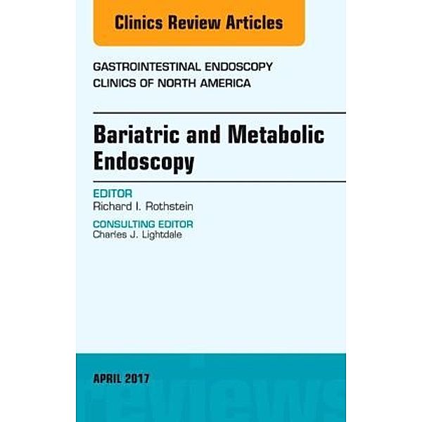 Bariatric and Metabolic Endoscopy, An Issue of Gastrointestinal Endoscopy Clinics, Richard I. Rothstein