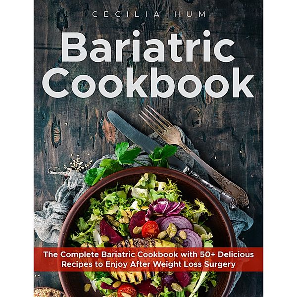 Bariatric Cookbook: The Complete Bariatric Cookbook with 50+ Delicious Recipes to Enjoy After Weight Loss Surgery, Cecilia Hum