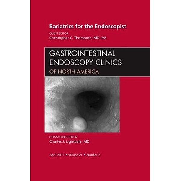 Bariatrics for the Endoscopist, An Issue of Gastrointestinal Endoscopy Clinics, Christopher Thompson