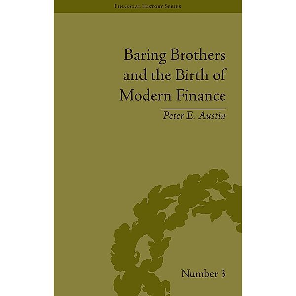 Baring Brothers and the Birth of Modern Finance, Peter E Austin
