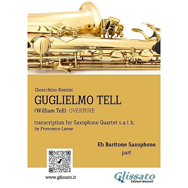Baritone Sax part: Guglielmo Tell overture arranged for Saxophone Quartet / William Tell (overture) for Saxophone Quartet Bd.4, Gioacchino Rossini, a cura di Francesco Leone