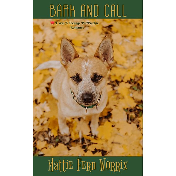 Bark And Call (I Was a Teenage Pet Psychic Romance, #2) / I Was a Teenage Pet Psychic Romance, Mattie Fern Worrix