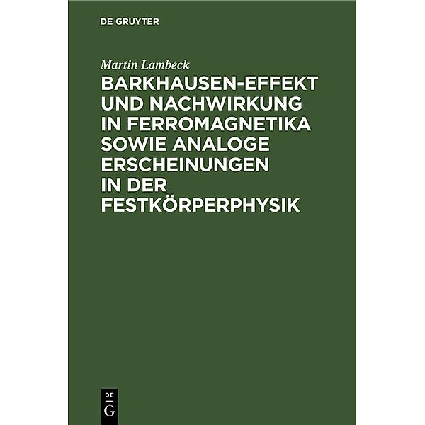 Barkhausen-Effekt und Nachwirkung in Ferromagnetika sowie analoge Erscheinungen in der Festkörperphysik, Martin Lambeck