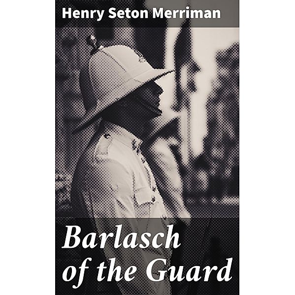 Barlasch of the Guard, Henry Seton Merriman