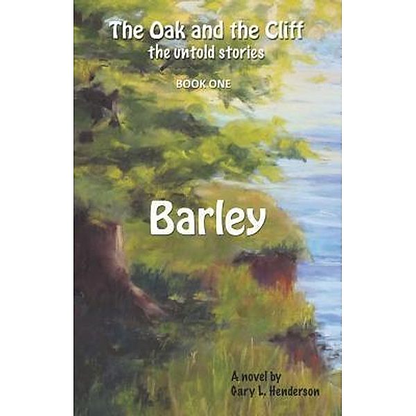 Barley: The Oak and the Cliff / The Oak and the Cliff: the untold stories Bd.1, Gary L Henderson