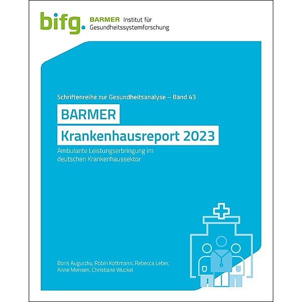 BARMER Krankenhausreport 2023, Boris Augurzky, Robin Kottmann, Rebecca Leber, Anne Mensen, Christiane Wuckel