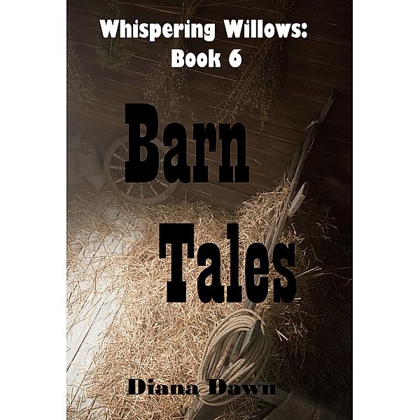 Barn Tales (Whispering Willows, #6) / Whispering Willows, Diana Dawn