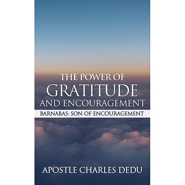 Barnabas; Son of Encouragement:  The Power of Gratitude  & Encouragement, Charles Dedu