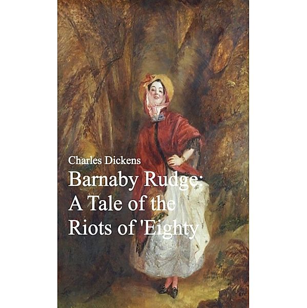 Barnaby Rudge: A Tale of the Riots of 'Eighty, Charles Dickens