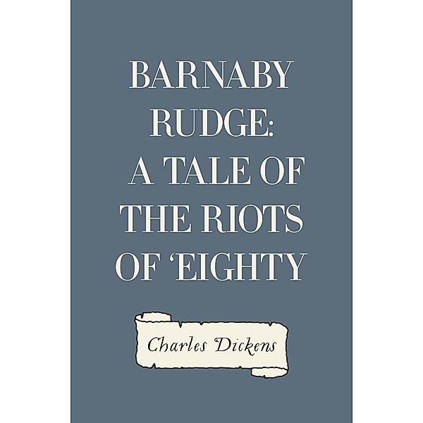 Barnaby Rudge: A Tale of the Riots of 'Eighty, Charles Dickens