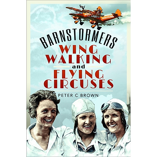 Barnstormers, Wing-Walking and Flying Circuses, Peter C. Brown