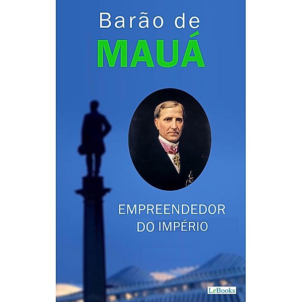 Barão de Mauá: Empreendedor do Império / Os Empreendedores, Edições Lebooks