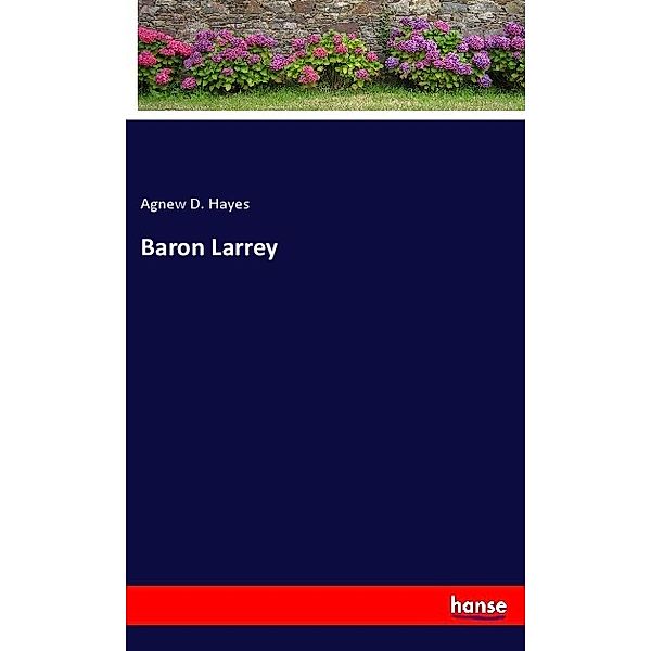 Baron Larrey, Agnew D. Hayes