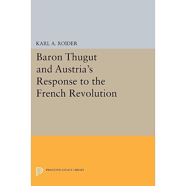Baron Thugut and Austria's Response to the French Revolution / Princeton Legacy Library Bd.790, Karl A. Roider