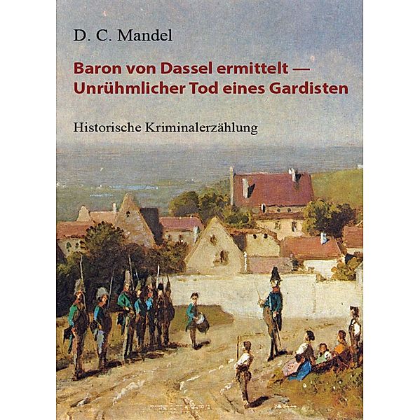 Baron von Dassel ermittelt - Unrühmlicher Tod eines Gardisten, D. C. Mandel