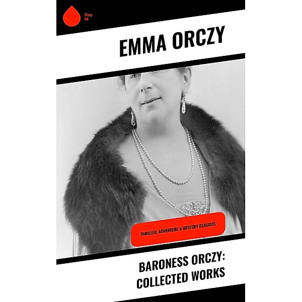 Baroness Orczy: Collected Works, Emma Orczy