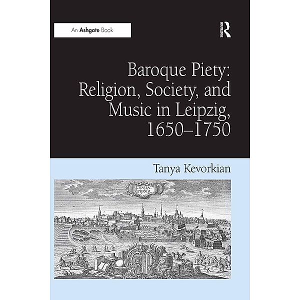 Baroque Piety: Religion, Society, and Music in Leipzig, 1650-1750, Tanya Kevorkian