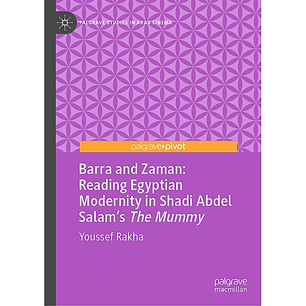Barra and Zaman: Reading Egyptian Modernity in Shadi Abdel Salam's The Mummy, Youssef Rakha
