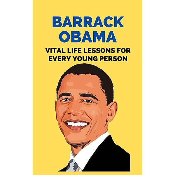 Barrack Obama: Vital Life Lessons for Every Young Person, Rachael B