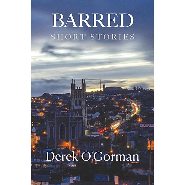 Barred: Short Stories, Derek O'Gorman