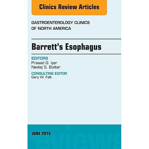 Barrett's Esophagus, An issue of Gastroenterology Clinics of North America, Prasad G. Iyer