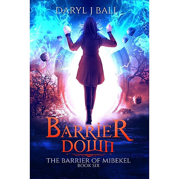 Barrier Down (The Barrier Of Mibekel, #6) / The Barrier Of Mibekel, Daryl J Ball