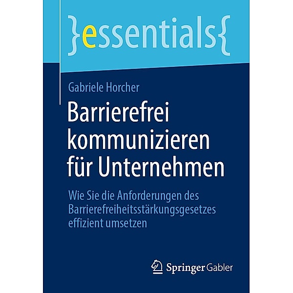 Barrierefrei kommunizieren für Unternehmen / essentials, Gabriele Horcher