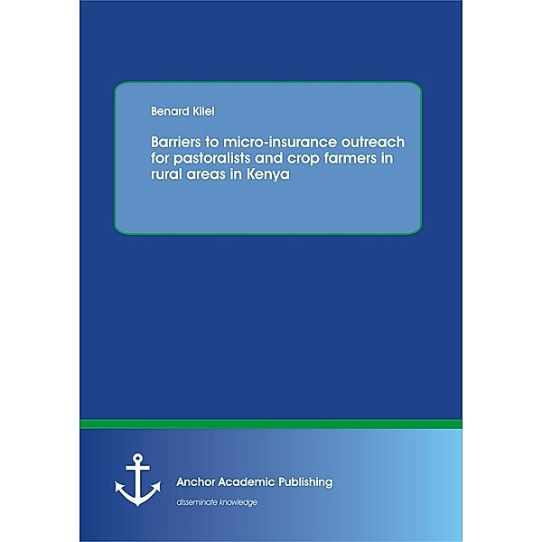 Barriers to micro-insurance outreach for pastoralists and crop farmers in rural areas in Kenya, Benard Kilel