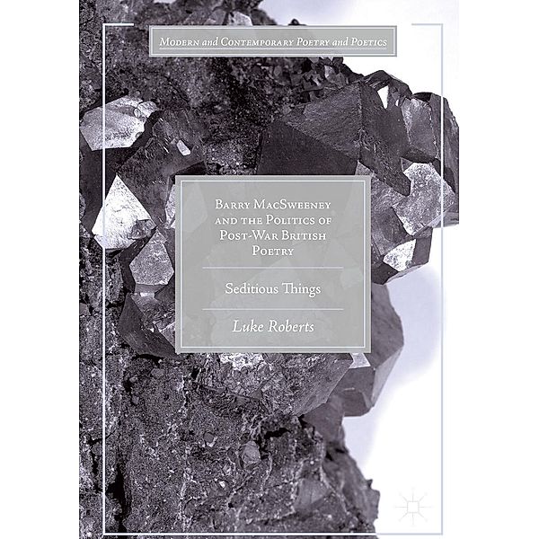 Barry MacSweeney and the Politics of Post-War British Poetry / Modern and Contemporary Poetry and Poetics, Luke Roberts