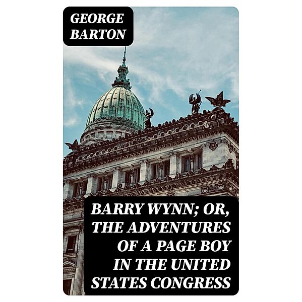 Barry Wynn; Or, The Adventures of a Page Boy in the United States Congress, George Barton