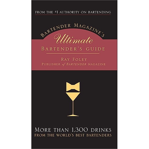 Bartender Magazine's Ultimate Bartender's Guide / Bartender Magazine, Ray Foley