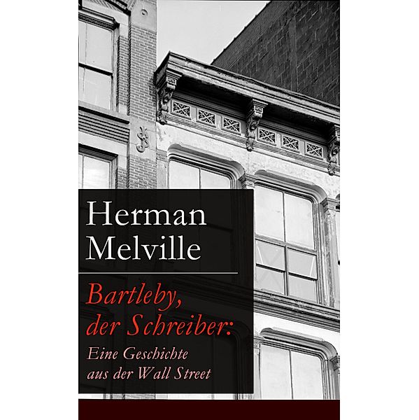 Bartleby, der Schreiber: Eine Geschichte aus der Wall Street, Herman Melville