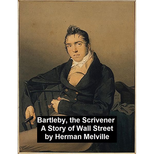 Bartleby, the Scrivener. A Story of Wall-Street, Herman Melville