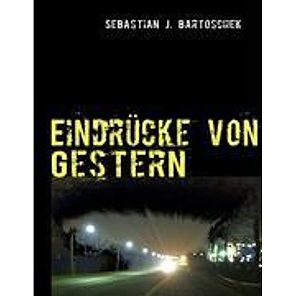 Bartoschek, S: Eindrücke von Gestern, Sebastian J. Bartoschek