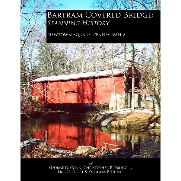 Bartram Covered Bridge: Spanning History, George D. Conn, Christopher P. Driscoll