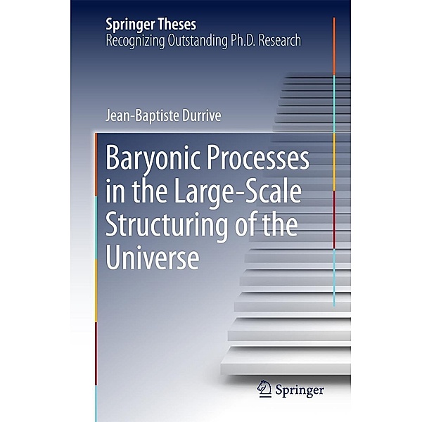 Baryonic Processes in the Large-Scale Structuring of the Universe / Springer Theses, Jean-Baptiste Durrive