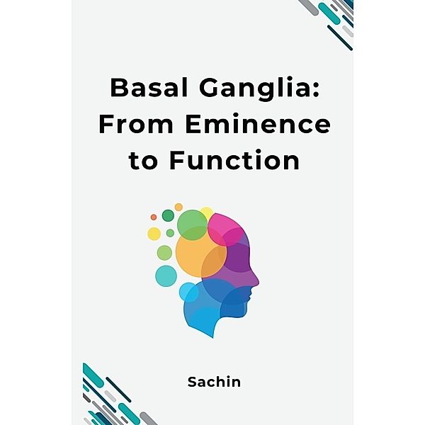 Basal Ganglia: From Eminence to Function, Sachin