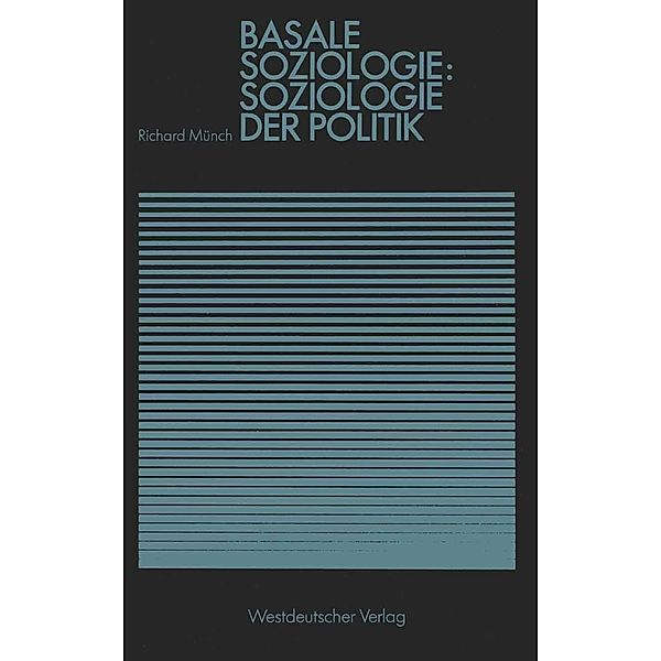 Basale Soziologie: Soziologie der Politik / Studienreihe Gesellschaft, Richard Münch