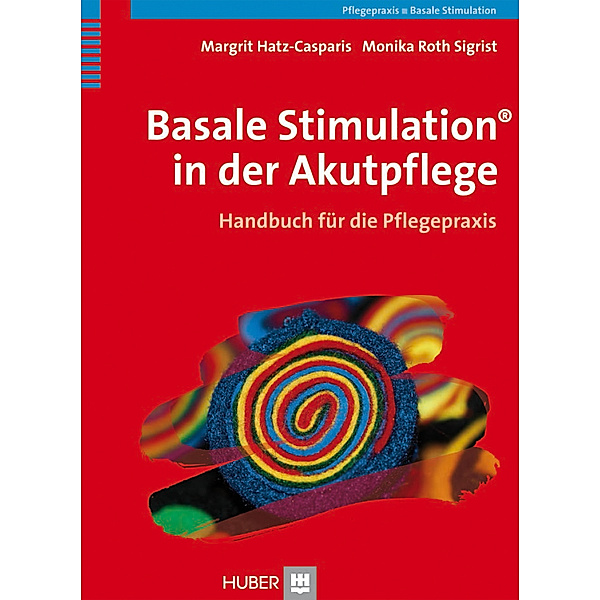 Basale Stimulation® in der Akutpflege, Margrit Hatz-Casparis, Monika Roth Sigrist