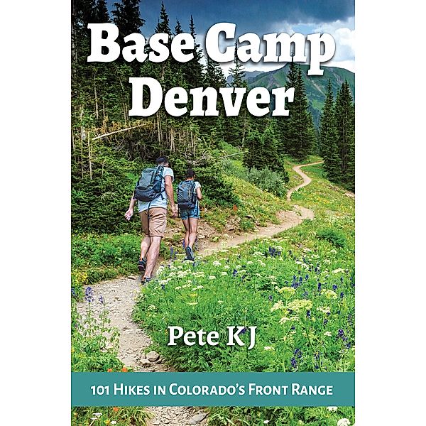 Base Camp Denver: 101 Hikes in Colorado's Front Range / Base Camp Bd.2, Pete Kj