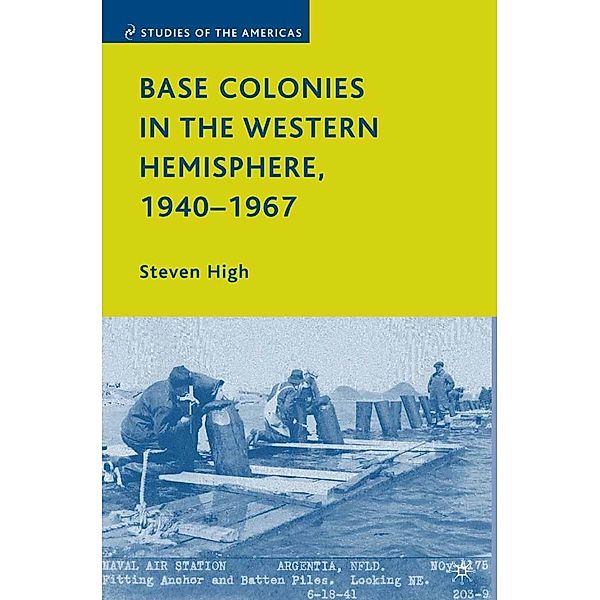 Base Colonies in the Western Hemisphere, 1940-1967 / Studies of the Americas, S. High