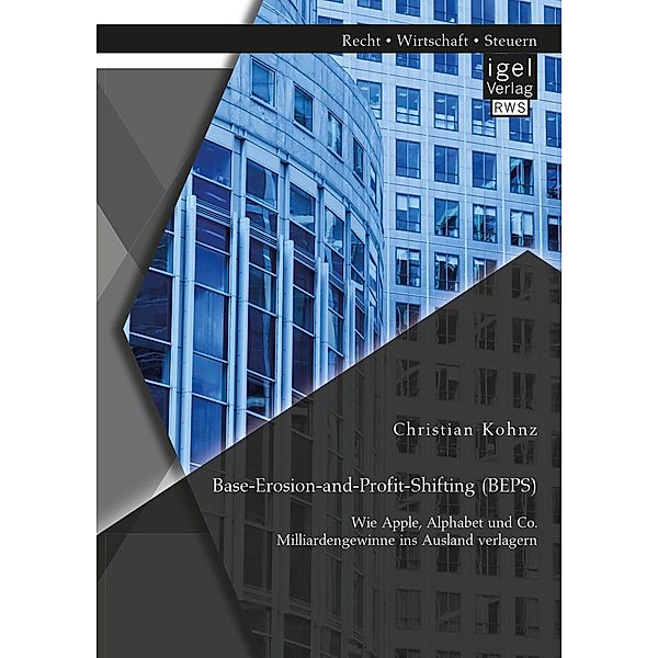 Base-Erosion-and-Profit-Shifting (BEPS). Wie Apple, Alphabet und Co. Milliardengewinne ins Ausland verlagern, Christian Kohnz