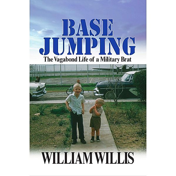 Base Jumping: The Vagabond Life of a Military Brat / William Willis, William Willis