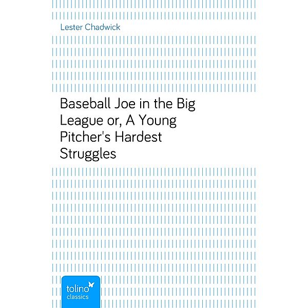 Baseball Joe in the Big Leagueor, A Young Pitcher's Hardest Struggles, Lester Chadwick