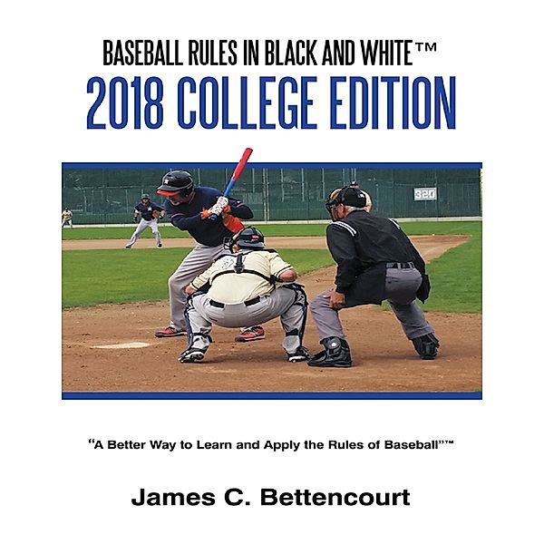 Baseball Rules in Black and White™: 2018 College Edition, James C. Bettencourt