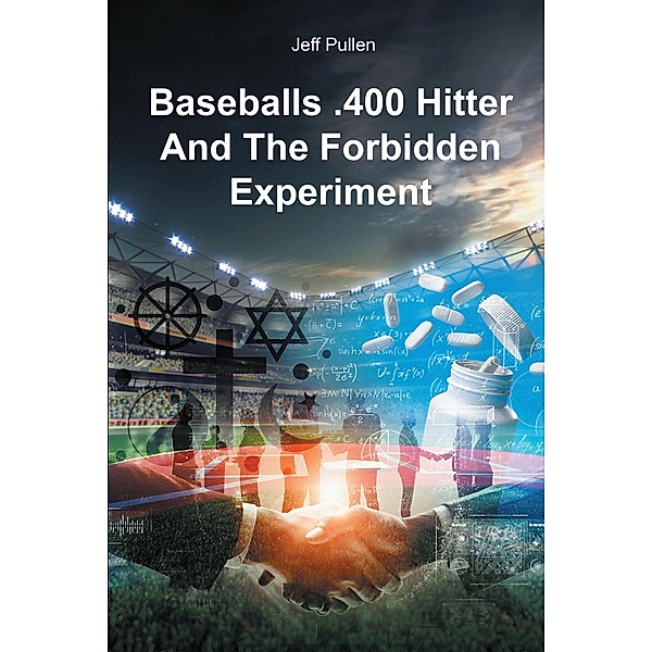 Baseballs .400 Hitter And The Forbidden Experiment, Jeff Pullen