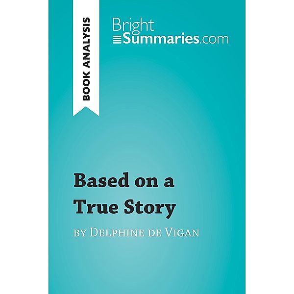 Based on a True Story by Delphine de Vigan (Book Analysis), Bright Summaries