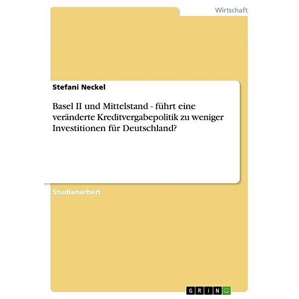 Basel II und Mittelstand - führt eine veränderte Kreditvergabepolitik zu weniger Investitionen für Deutschland?, Stefani Neckel