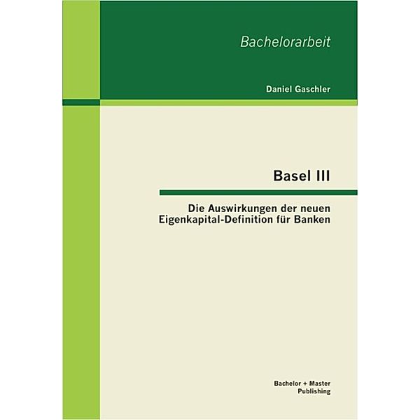 Basel III - Die Auswirkungen der neuen Eigenkapital-Definition für Banken, Daniel Gaschler