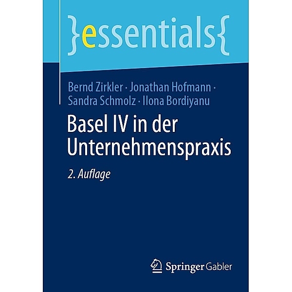 Basel IV in der Unternehmenspraxis / essentials, Bernd Zirkler, Jonathan Hofmann, Sandra Schmolz, Ilona Bordiyanu